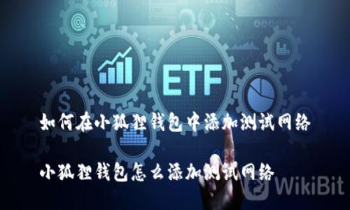 如何在小狐狸钱包中添加测试网络

小狐狸钱包怎么添加测试网络