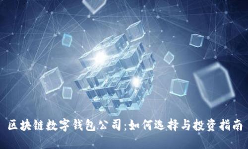 区块链数字钱包公司：如何选择与投资指南