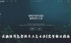 区块链钱包登陆不上怎么办？完整解决指南
