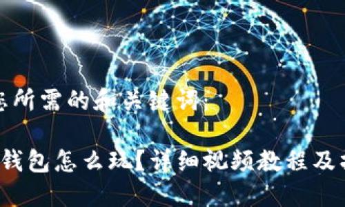 以下是您所需的和关键词：

 小狐狸钱包怎么玩？详细视频教程及操作指南