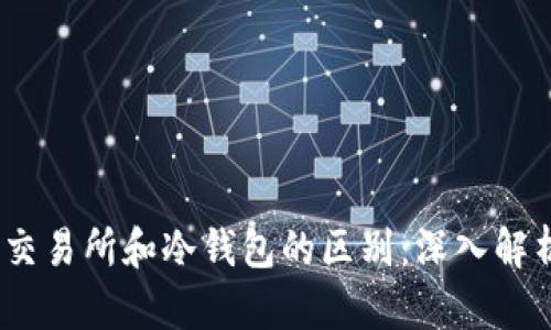  : 加密货币交易所和冷钱包的区别：深入解析及选择指南