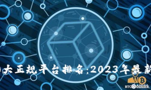 区块链10大正规平台排名：2023年最新榜单解析