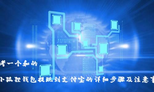 思考一个和的

: 小狐狸钱包提现到支付宝的详细步骤及注意事项