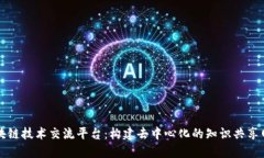 区块链技术交流平台：构建去中心化的知识共享