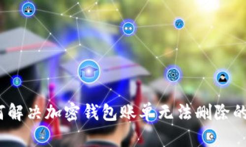 : 如何解决加密钱包账单无法删除的问题？