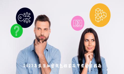 2023年最佳加密钱包推荐及下载安装指南