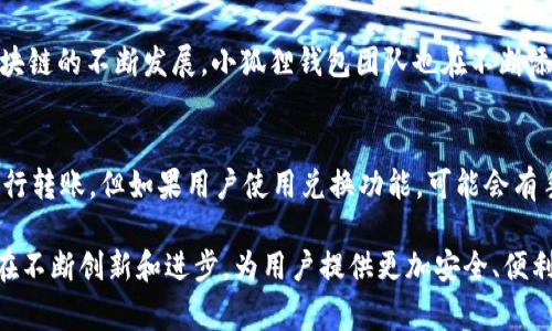 biao ti/biao ti小狐狸钱包是哪个国家的软件？/biao ti

小狐狸钱包, 数字钱包, 区块链, 加密货币, 用户体验/guanjianci

小狐狸钱包（Fox Wallet）是一款专注于区块链和加密货币管理的软件，因其便捷的用户体验和安全性，受到很多用户的青睐。关于小狐狸钱包的起源和所在国家，本文将为大家详细阐述。

一、小狐狸钱包的背景
小狐狸钱包是一款最初由中国团队开发的数字钱包，旨在为用户提供一个安全、简便的区块链资产管理平台。随着区块链技术的不断发展和加密货币交易的日益普及，小狐狸钱包逐渐在全球范围内获得了广泛的用户基础。它不仅支持多种加密货币的交易，还提供了丰富的功能，如DApp（去中心化应用程序）访问、数字资产存储、安全交易等。

二、用户体验与功能特点
在设计小狐狸钱包时，开发团队特别注重用户体验。界面，操作流程流畅，用户能够在短时间内了解如何使用。小狐狸钱包还提供多种安全措施，如生物识别技术、加密存储和多重签名等，确保用户的资金安全。

此外，小狐狸钱包的功能非常全面。用户可以通过小狐狸钱包进行加密货币的发送和接收，查看交易记录，参与去中心化金融（DeFi）项目，甚至使用钱包内置的交换功能进行资产转换。通过这些丰富的功能，小狐狸钱包为用户提供了一个完整的数字资产管理解决方案。

三、小狐狸钱包的发展历程
小狐狸钱包自推出以来，经历了快速发展。最初，钱包支持的加密货币数量较少，但随着用户需求的增长，开发团队不断更新和，增加了对多种主流加密货币的支持。同时，小狐狸钱包的社区也在不断壮大，用户之间能够相互交流，分享使用经验，推动了市场的活跃度。

2021年以后，小狐狸钱包开始逐渐拓展国际市场，支持多种语言，吸引了越来越多海外用户。通过与国际知名的区块链平台合作，小狐狸钱包也提升了自身的品牌影响力，逐渐成为全球数字钱包领域的重要参与者。

四、是否有法律风险？
虽然小狐狸钱包受到广大用户的喜爱，但在使用加密货币钱包时，用户也需要注意潜在的法律风险。各国对加密货币的监管政策不同，部分国家较为宽松，而另一些国家则对加密货币存在限制或禁止的政策。因此，用户在使用小狐狸钱包时，建议了解当地法律法规，并采取一定的风险管理措施。

五、相关问题解答
在讨论小狐狸钱包时，用户可能会有以下几个常见问题：

问题一：小狐狸钱包的安全性如何？
小狐狸钱包一直以来都非常重视安全性。它采用先进的加密技术，确保用户信息和资金的安全。此外，用户账户还支持使用多重签名进行交易确认，能有效避免未经授权的操作。作为用户，建议定期更新密码，并启用钱包提供的所有安全功能，如二步验证等，提升账户的安全性。总之，小狐狸钱包在安全性方面较为可靠，但用户也需保持警觉，确保个人信息不被泄露。

问题二：如何在小狐狸钱包中购买加密货币？
通过小狐狸钱包，用户可以直接使用法币购买加密货币。用户只需要在钱包内绑定自己的银行卡或其他支付方式（如PayPal、支付宝等），然后选择想要购买的加密货币及数量，完成支付即可。买入后的加密货币将自动存入用户的钱包。如果用户想要进行更复杂的交易，如套利交易等，则可以使用DApp平台提供的相关服务，非常方便。然而，建议用户在进行交易时务必注意市场波动，谨慎选择投资策略。

问题三：小狐狸钱包支持哪些加密货币？
小狐狸钱包兼容多种主流的加密货币，如比特币（BTC）、以太坊（ETH）、Ripple（XRP）、莱特币（LTC）等。除了这些主要的加密货币，用户还可以在钱包中管理一些较小的代币。随着区块链的不断发展，小狐狸钱包团队也在不断添加新的币种，以满足用户的需求。如果用户想了解具体支持哪些币种，可以访问小狐狸钱包的官方网站或查看钱包中的币种列表。

问题四：小狐狸钱包的费用结构是怎样的？
在使用小狐狸钱包进行加密货币转账时，用户需要支付一定的网络费用（即Gas费），这部分费用的高低会受到网络拥堵程度的影响。此外，虽然小狐狸钱包本身不收取手续费来进行转账，但如果用户使用兑换功能，可能会有手续费产生。为了清晰了解费用结构，用户可以在进行交易前查看相关费用说明，以便做出更好的交易决策。

总结来说，小狐狸钱包作为一款优秀的数字资产管理工具，凭借其杰出的用户体验和强大的功能，已经赢得了众多用户的认可和喜爱。随着区块链技术的不断成熟，小狐狸钱包也在不断创新和进步，为用户提供更加安全、便利的服务。希望本文能帮助大家更深入地了解小狐狸钱包的背景、功能及相关问题。
