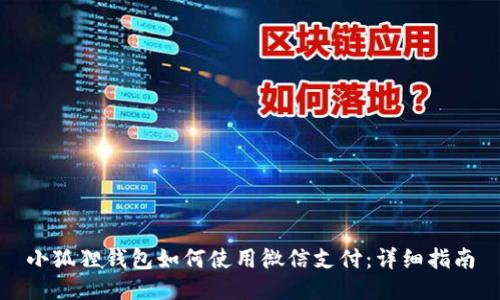 小狐狸钱包如何使用微信支付：详细指南