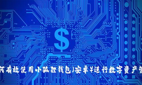 如何有效使用小狐狸钱包（安卓）进行数字资产管理