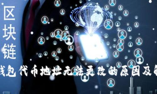 小狐狸钱包代币地址无法更改的原因及解决方案