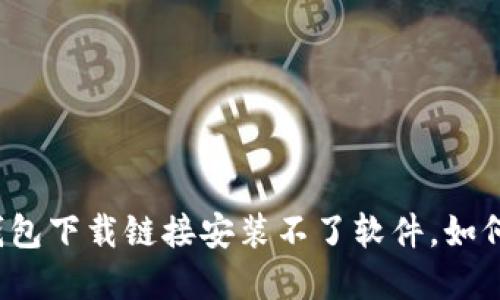 小狐钱包下载链接安装不了软件，如何解决？