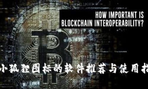: 小狐狸图标的软件推荐与使用指南