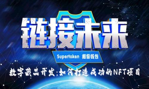 数字藏品开发：如何打造成功的NFT项目