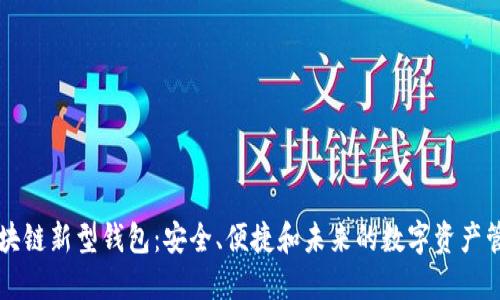 区块链新型钱包：安全、便捷和未来的数字资产管理