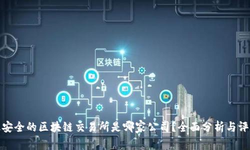 最安全的区块链交易所是哪家公司？全面分析与评测