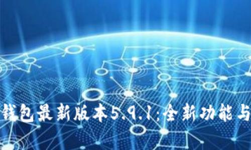 : 小狐狸钱包最新版本5.9.1：全新功能与改进解析