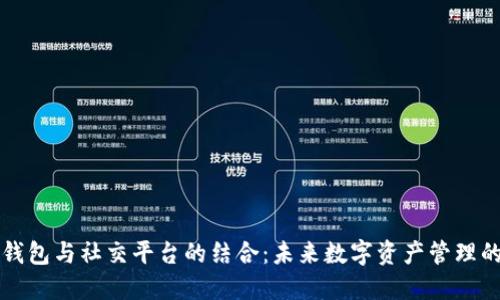 区块链钱包与社交平台的结合：未来数字资产管理的新趋势