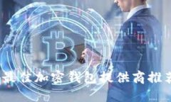 2023年最佳加密钱包提供商推荐与比较