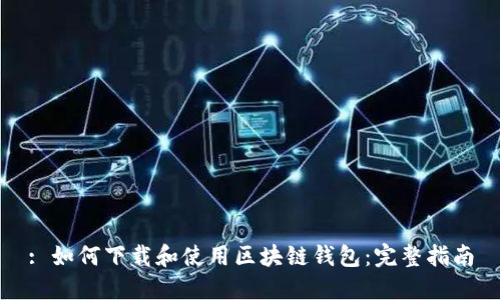 : 如何下载和使用区块链钱包：完整指南