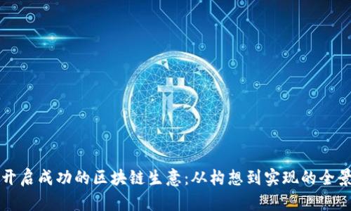 如何开启成功的区块链生意：从构想到实现的全景指南