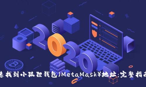 如何快速找到小狐狸钱包（MetaMask）地址：完整指南和技巧