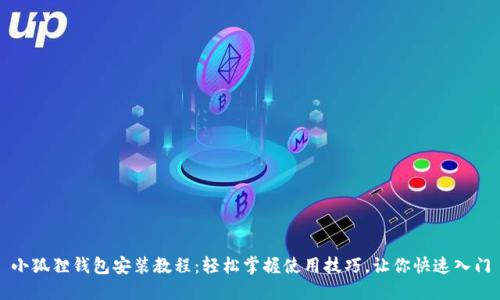 小狐狸钱包安装教程：轻松掌握使用技巧，让你快速入门