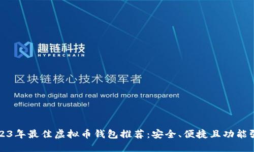 2023年最佳虚拟币钱包推荐：安全、便捷且功能强大