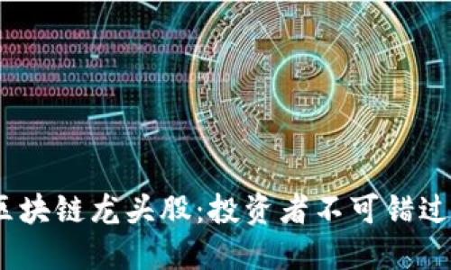 揭示2023年区块链龙头股：投资者不可错过的五大潜力股