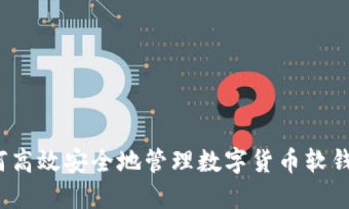 如何高效安全地管理数字货币软钱包？