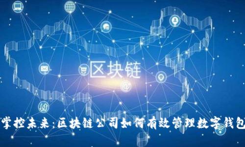 掌控未来：区块链公司如何有效管理数字钱包