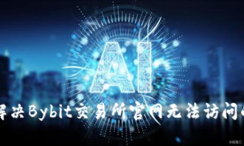 快速解决Bybit交易所官网无法访问的问题