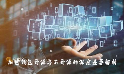加密钱包开源与不开源的深度差异解析