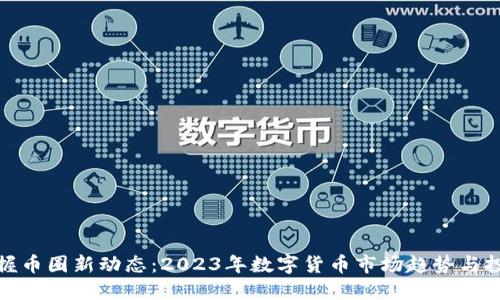及时掌握币圈新动态：2023年数字货币市场趋势与投资机会