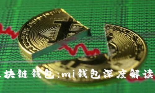轻松掌握区块链钱包：mi钱包深度解读与使用指南
