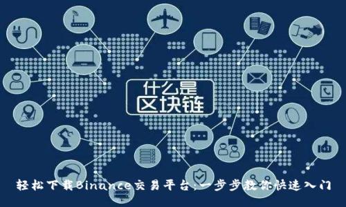 轻松下载Binance交易平台：一步步教你快速入门