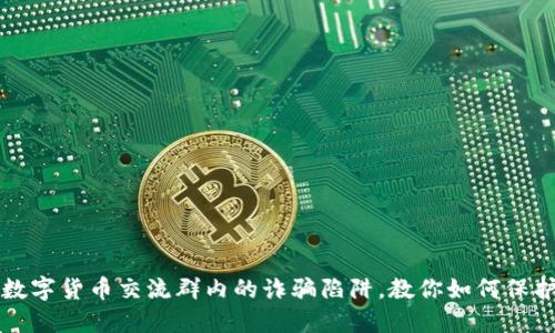 揭露数字货币交流群内的诈骗陷阱，教你如何保护自己