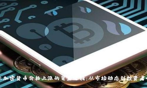 揭示加密货币价格上涨的背后逻辑：从市场动态到投资者心理