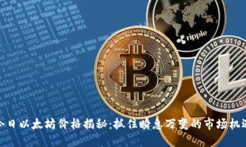 今日以太坊价格揭秘：抓住瞬息万变的市场机遇