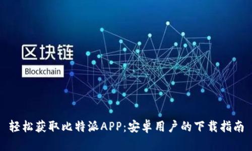轻松获取比特派APP：安卓用户的下载指南