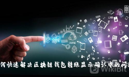 如何快速解决区块链钱包转账显示确认中的问题？