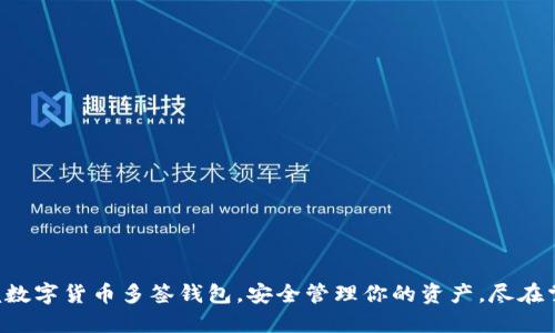 掌握数字货币多签钱包，安全管理你的资产，尽在掌握！