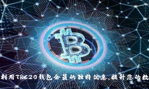 如何最大化利用TRC20钱包会员的独特优惠，提升您的数字资产体验