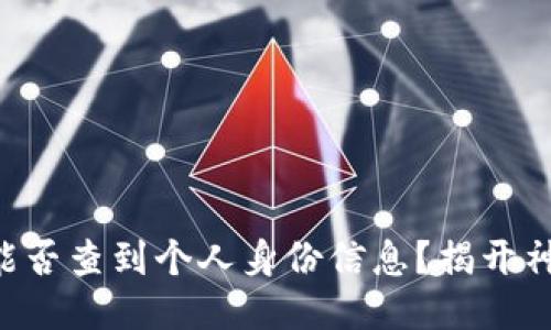 区块链能否查到个人身份信息？揭开神秘面纱！