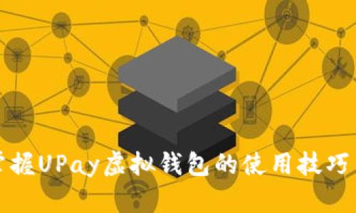 快速掌握UPay虚拟钱包的使用技巧与优势