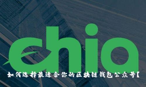 如何选择最适合你的区块链钱包公众号？