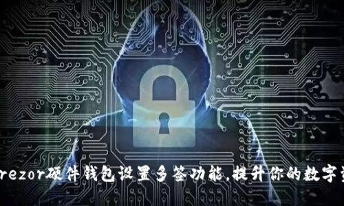 如何利用Trezor硬件钱包设置多签功能，提升你的数字资产安全性