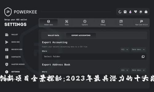区块链创新项目全景探秘：2023年最具潜力的十大先锋方案