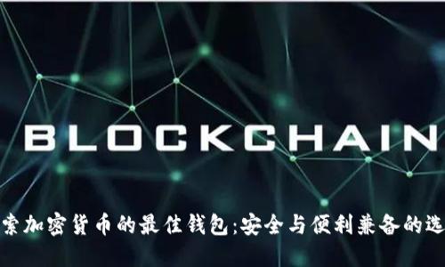 探索加密货币的最佳钱包：安全与便利兼备的选择