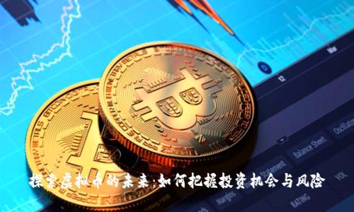 探索虚拟币的未来：如何把握投资机会与风险