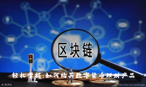 轻松掌握：如何购买数字货币理财产品
